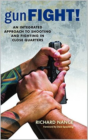 Download gunFight!: An Integrated Approach To Shooting And Fighting In Close Quarters - Richard Nance | PDF
