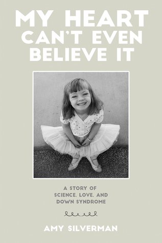 Read online My Heart Can't Even Believe It: A Story of Science, Love, and Down Syndrome - Amy Silverman | ePub