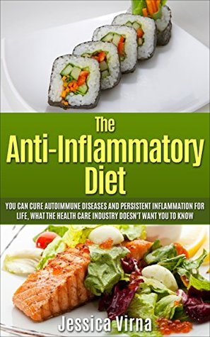 Read Anti-Inflammatory Diet: What the Healthcare Industry Doesn't Want You to Know-Learn How to Cure Autoimmune Diseases and Persistent Inflammation for Life Naturally! - Jessica Virna file in PDF