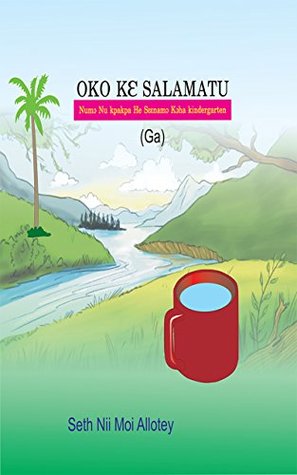 Download Oko Kɛ Salamatu (Oko and Salamatu: The Importance of Good Drinking Water) (Ga) - Seth Nii Moi Allotey file in ePub