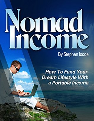 Download Nomad Income: How to Fund Your Dream Lifestyle with a Portable Income - Stephan Iscoe file in PDF