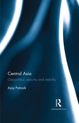 Read online Central Asia: Geopolitics, Security and Stability - Ajay Patnaik file in ePub
