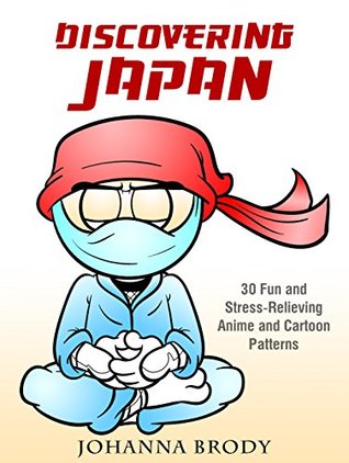 Read online Discovering Japan: 30 Fun and Stress-Relieving Anime and Cartoon Patterns (Stress-Relief & Relaxation) - Johanna Brody file in PDF