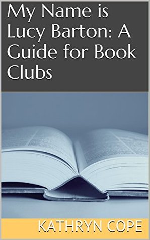 Download My Name is Lucy Barton: A Guide for Book Clubs (The Reading Room Book Group Guides) - Kathryn Cope | PDF