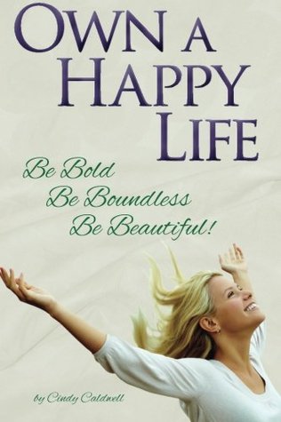 Read Own a Happy Life - Be Bold, Be Boundless, Be Beautiful - Cindy Caldwell | ePub