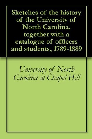 Read online Sketches of the history of the University of North Carolina, together with a catalogue of officers and students, 1789-1889 - Kemp Plummer Battle | ePub