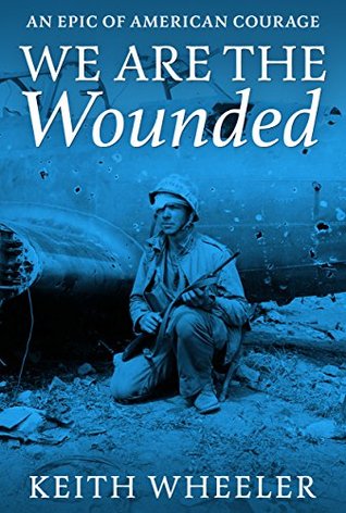 Download We Are the Wounded: An Epic of American Courage - Keith Wheeler | PDF
