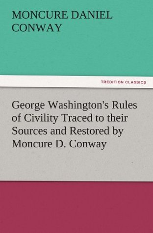Download George Washington's Rules of Civility Traced to their Sources and Restored by Moncure D. Conway (TREDITION CLASSICS) - Moncure Daniel Conway | PDF