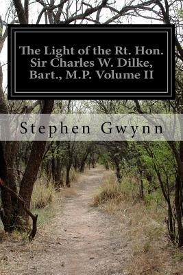 Read The Light of the Rt. Hon. Sir Charles W. Dilke, Bart., M.P. Volume II - Stephen Lucius Gwynn | ePub