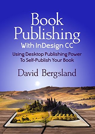 Read online Book Publishing With InDesign CC: Using Desktop Publishing Power To Self-Publish Your Book - David Bergsland | ePub