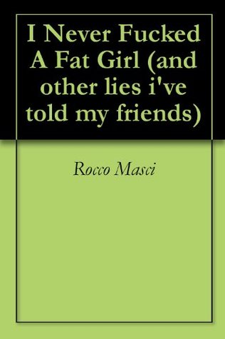 Download I Never Fucked A Fat Girl (and other lies i've told my friends) - Rocco Masci | ePub