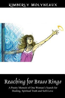 Read Reaching for Brass Rings: A Poetry Memoir of One Woman's Search for Healing, Spiritual Truth and Self-Love - Kimberly Molyneaux | PDF