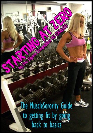 Download Starting At Zero: The MuscleSorority Guide to Getting Fit By Going Back to Basics - Mj Carlesi | ePub
