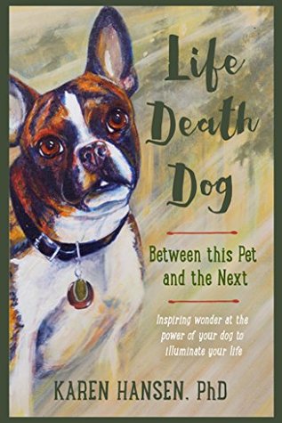 Read online Life, Death, Dog: Between This Pet and the Next - Karen Hansen | ePub