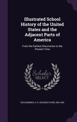 Read Illustrated School History of the United States and the Adjacent Parts of America: From the Earliest Discoveries to the Present Time - George Payn Quackenbos file in ePub