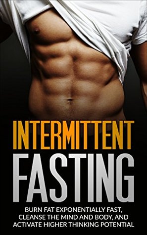 Read Intermittent Fasting: Burn Fat Exponentially Fast, Cleanse the Mind and Body, and Activate Higher Thinking Potential (Fasting, Intermittent Fasting, Men's Health, Live Healthy, Cleansing) - James Avedisian | PDF