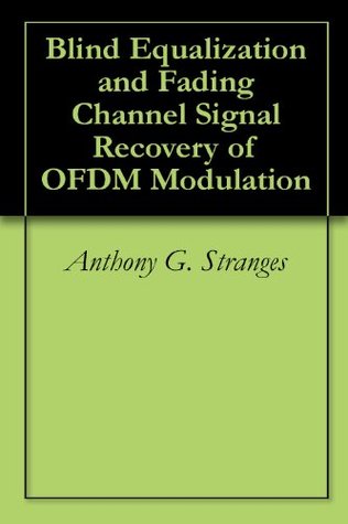 Read online Blind Equalization and Fading Channel Signal Recovery of OFDM Modulation - Anthony G. Stranges file in PDF
