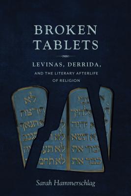 Read Broken Tablets: Levinas, Derrida, and the Literary Afterlife of Religion - Sarah Hammerschlag | ePub