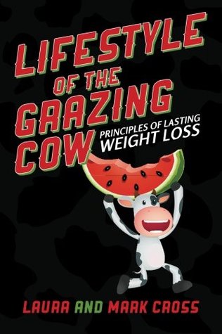 Download Lifestyle of the Grazing Cow: Principles of Lasting Weight Loss - Laura and Mark Cross | PDF
