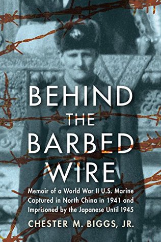 Download Behind the Barbed Wire: Memoir of a World War II U.S. Marine Captured in North China in 1941 and Imprisoned by the Japanese Until 1945 - Chester M. Biggs Jr. | ePub