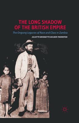 Read The Long Shadow of the British Empire: The Ongoing Legacies of Race and Class in Zambia - Juliette Bridgette Milner-Thornton file in ePub