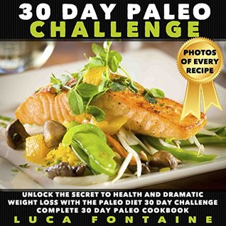 Download Paleo: 30 Day Paleo Challenge: Unlock The Secret To Health And Dramatic Weight Loss With The Paleo Diet 30 Day Challenge; Complete 30 Day Paleo Cookbook with Photos - Luca Fontaine file in ePub