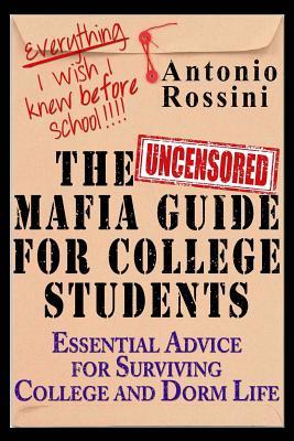 Read The Uncensored Mafia Guide for College Students: Essential Advice for Surviving College and Dorm Life. Everything I Wish I Knew Before School. - Antonio Rossini file in PDF