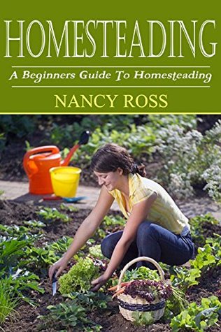 Download Homesteading: A Beginners Guide To Homesteading (Raising Livestock, Gardening, Preserving Your Own Food) - Nancy Ross | ePub