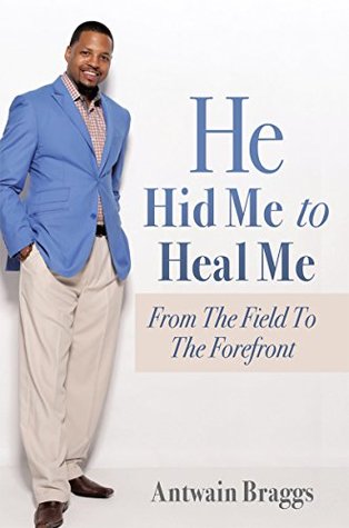 Download He Hid Me To Heal Me: From The Field To The Forefront - Antwain Braggs | ePub