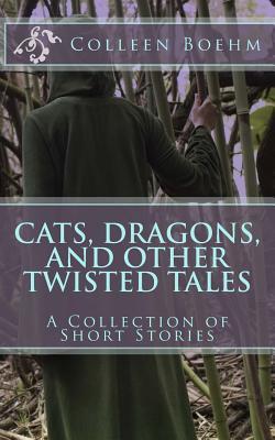 Download Cats, Dragons, and Other Twisted Tales: A Collection of Short Stories - Colleen Boehm | ePub