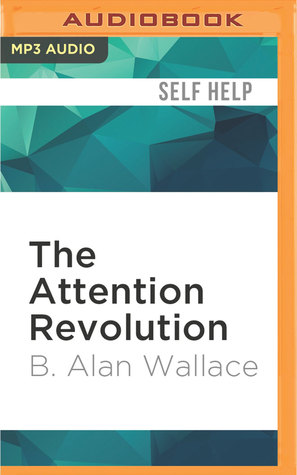 Read online The Attention Revolution: Unlocking the Power of the Focused Mind - B. Alan Wallace | PDF