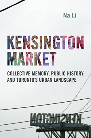 Read Kensington Market: Collective Memory, Public History, and Toronto's Urban Landscape - Na Li file in PDF