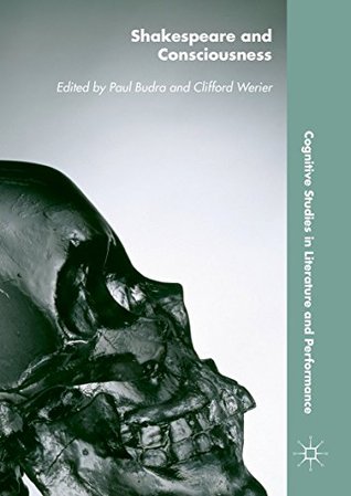 Read online Shakespeare and Consciousness (Cognitive Studies in Literature and Performance) - Paul Budra file in PDF