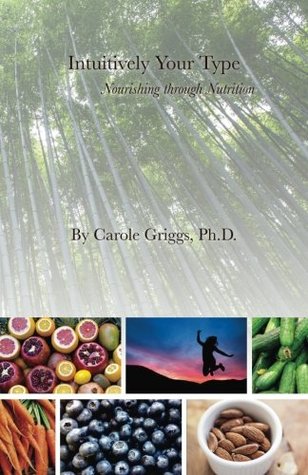 Read online Intuitively Your Type: Nourishing through Nutrition - Ph.D., Carole Griggs | ePub