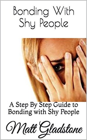 Read online Bonding With Shy People: A Step By Step Guide to Bonding with Shy People - Matt Gladstone file in PDF