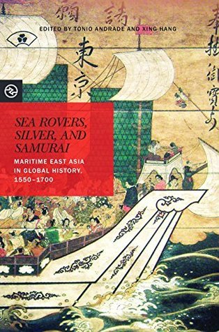 Read online Sea Rovers, Silver, and Samurai: Maritime East Asia in Global History, 1550-1700 (Perspectives on the Global Past) - Tonio Andrade | PDF