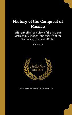 Read online History of the Conquest of Mexico: With a Preliminary View of the Ancient Mexican Civilisation, and the Life of the Conqueror, Hernando Cortez; Volume 2 - William H. Prescott file in PDF