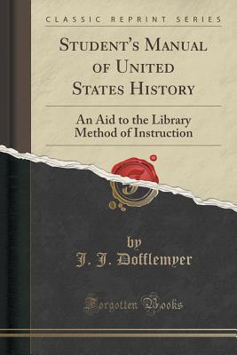 Download Student's Manual of United States History: An Aid to the Library Method of Instruction (Classic Reprint) - James Jasper Dofflemyer | ePub