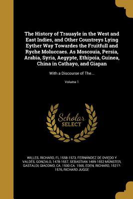 Read online The History of Trauayle in the West and East Indies, and Other Countreys Lying Eyther Way Towardes the Fruitfull and Ryche Moluccaes. as Moscouia, Persia, Arabia, Syria, Aegypte, Ethipoia, Guinea, China in Cathayo, and Giapan: With a Discourse of The.. - Sebastian Munster file in ePub