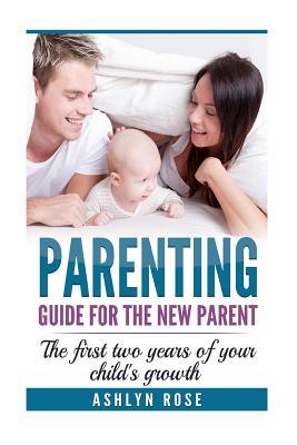 Download Parenting: A Guide for New Parent: The First Two Years of Your Child's Growth - MS Ashlyn Rose | ePub