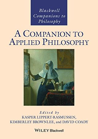 Download A Companion to Applied Philosophy (Blackwell Companions to Philosophy) - Kasper Lippert-Rasmussen | PDF