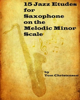 Read 15 Jazz Etudes for Saxophone on the Melodic Minor Scale - Tom Christensen | PDF