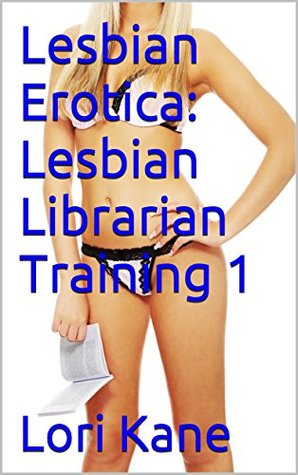 Download Lesbian Erotica: Lesbian Librarian Training 1 (Lesbian librarians showing other lesbian librarians the ropes) - Lori Kane | PDF
