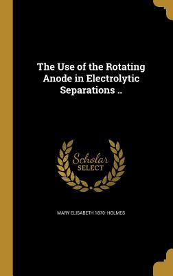 Download The Use of the Rotating Anode in Electrolytic Separations .. - Mary Elisabeth Holmes | ePub