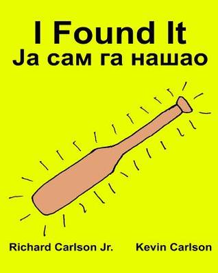Read I Found It: Children's Picture Book English-Serbian Cyrillic (Bilingual Edition) (Www.Rich.Center) - Richard Carlson Jr. | ePub