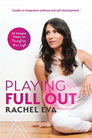 Read online PLAYING FULL OUT: 10 SIMPLE STEPS TO TRANSFORM YOUR LIFE - Rachel Eva | ePub
