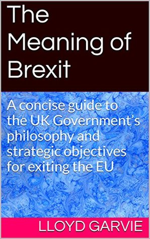 Read online The Meaning of Brexit: A concise guide to the UK Government's policy objectives for exiting the EU - Joseph Kaye | ePub