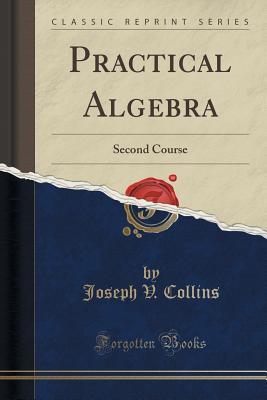 Read online Practical Algebra: Second Course (Classic Reprint) - Joseph V. Collins | PDF