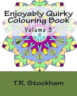 Download Enjoyably Quirky Colouring Book - Volume 3: 100 Images for You to Relax and Enjoy Colouring - T R Stockham | ePub