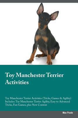 Download Toy Manchester Terrier Activities Toy Manchester Terrier Activities (Tricks, Games & Agility) Includes: Toy Manchester Terrier Agility, Easy to Advanced Tricks, Fun Games, plus New Content - Max Poole | PDF
